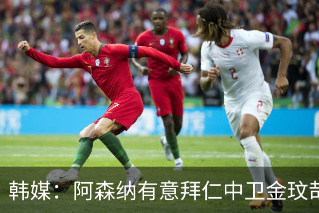 韩媒：阿森纳有意拜仁中卫金玟哉 欧冠直接交锋需证明价值